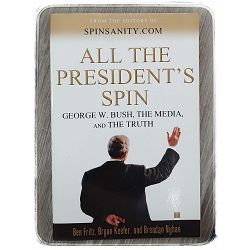 All the President's Spin: George W. Bush, the Media, and the Truth