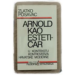 Arnold kao estetičar u kontekstu kontroverza hrvatske Moderne Zlatko Posavac