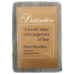 Distinction: A Social Critique of the Judgment of Taste Pierre Bourdieu