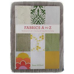 Fabrics A to Z The Essential Guide to Choosing and Using Fabric for Sewing Dana Willard