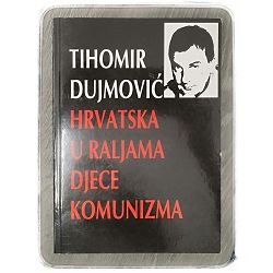 Hrvatska u raljama djece komunizma Tihomir Dujmović