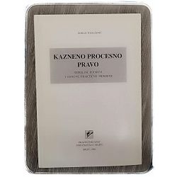 Kazneno procesno pravo: temeljni pojmovi i osnove praktične primjene Goran Tomašević