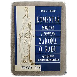 Komentar izmjena i dopuna zakona o radu Ivica Crnić