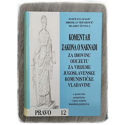 Komentar Zakona o naknadi za imovinu oduzetu za vrijeme jugoslavenske komunističke vladavine Snježana Bagić, Miroslav Šeparović,
