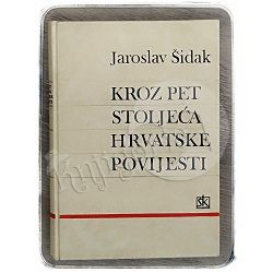 Kroz pet stoljeća hrvatske povijesti Jaroslav Šidak