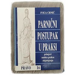 Parnični postupak u praksi : primjeri, sudska praksa, objašnjenja Ivica Crnić