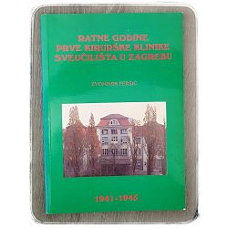 Ratne godine prve Kirurške klinike Sveučilišta u Zagrebu 1941-1945 Zvonimir Peršić