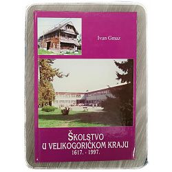 Školstvo u Velikogoričkom kraju 1617.-1997. Ivan Gmaz