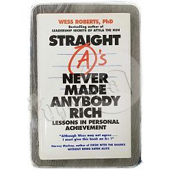 Straight A's Never Made Anybody Rich: Lessons in Personal Wess Roberts