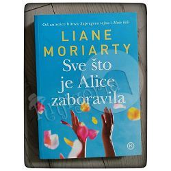 Sve što je Alice zaboravila Liane Moriarty