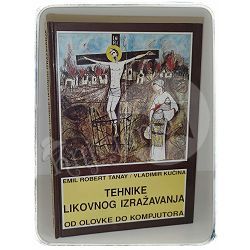 Tehnike likovnog izražavanja - Od olovke do kompjutora Emil Robert Tanay, Vladimir Kučina