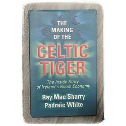 The making of the Celtic tiger  Ray Mac Sharry, Padraic White