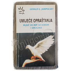 Umijeće opraštanja: ključ za mir sa sobom i drugima Gerald G. Jampolsky