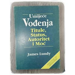 Umijeće vođenja: Titule, statusi, autoritet i moć James Lundy