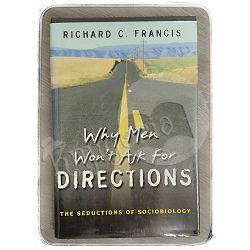 Why Men Won't Ask for Directions: The Seductions of Sociobiology Richard C. Francis