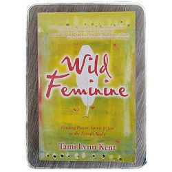 Wild Feminine: Finding Power, Spirit & Joy in the Female Body Tammi Lynn Kent