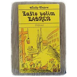 Zašto volim Zagreb: feljtoni Veselko Tenžera
